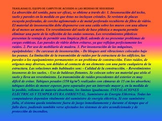 Trasladar el equipo de cómputo de acuerdo a las medidas de seguridadLa absorción del sonido, para ser eficaz, se obtiene a través de: 1. Insonoración del techo, suelo y paredes en la medida en que éstas no incluyan cristales. Se revisten de placas escayola perforadas, de corcho aglomerado o de metal perforado recubierto de fibra de vidrio. El material de insonoración debe disponerse con una caída sobre los muros con una altura de al menos un metro. Un revestimiento del suelo de base plástica o moqueta permite eliminar una parte de la reflexión de las ondas sonoras. Los revestimientos plásticos presentan la ventaja de permitir una limpieza fácil, además de no presentar problemas de cargas estáticas. Las paredes de vidrio deben evitarse, ya que reflejan perfectamente los ruidos. 2. Por uso de mobiliario de madera. 3. Por insonoración de las máquinas, equipándolas: - De carcasas de insonoración. - De bloques anti vibraciones colocados bajo las peanas. La limitación de la transmisión de ruidos por la estructura de los edificios, las paredes o los equipamientos permanentes es un problema de construcción. Estos ruidos, de orígenes muy diversos, son debidos al contacto de un elemento con una parte cualquiera de la estructura. Las soluciones más habituales son: - Calidad de la construcción. - Revestimientos insonoros de los suelos. - Uso de baldosas flotantes. Se colocan sobre un material que aísla el suelo y lleva un revestimiento. La transmisión de ruidos procedentes del exterior es muy difícil de evitar. Tabiques pesados (350 kg/m²) realizados con cámaras de 15 cm los absorben; tabiques dobles de menor espesor, pero separados por un intervalo mayor y, en la medida de lo posible, rellenos de materia absorbente, los limitan igualmente. INSTALACIONES ELÉCTRICAS Y TEMPERATURA AMBIENTAL. Suministro de Energía Eléctrica. Todas las computadoras dependen vitalmente del suministro de energía eléctrica. Si este suministro falla, el sistema queda totalmente fuera de juego inmediatamente y durante el tiempo que el fallo dure, pudiendo también verse afectados los sistemas de aire acondicionado y de protección de incendios.