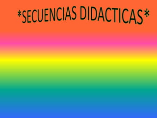 *SECUENCIAS DIDACTICAS*