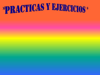 *PRACTICAS Y EJERCICIOS*
