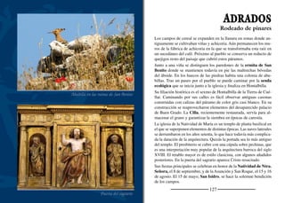 129
HONTALBILLA
Ermita de Hontariegos
Cúpula de la iglesia de San Pedro
Es el pueblo más alejado de los que vierten sus aguas al arroyo Cer-
quilla. La importancia del páramo decrece a medida que aumenta
la cubierta silícea y con ella el pinar. No es extraño observar viñas
junto a los caminos. En algunos casos el tamaño de los brazos de
las vides puede superar los cuatro metros de longitud. En su límite
con Lastras de Cuéllar se encuentra un conjunto de lagunas de gran
interés biológico.
El arroyo de Hontariegos riega el prado del mismo nombre en cu-
yas pastos pace el ganado vacuno. Hace unos años se reconstruyó
la ermita de Hontariegos. El Santo Cristo que aquí se veneraba se
conserva en la iglesia del pueblo. En la romería se trae en andas des-
de la parroquia. Hontariegos era, además, una aldea que desapareció
seguramente en la gran crisis demográﬁca que asoló Segovia en el
siglo XVII.
Los vecinos llaman con orgullo “catedral de la Churrería” a la igle-
sia de San Pedro. Desde luego, es uno de los templos barrocos más
importantes de la comarca. El exterior austero guarda un interior am-
plio y ameno, cubierto con bóvedas decoradas con tracerías. Sobre el
transepto se levanta una cúpula sobre pechinas. En cada pechina se
dispone un fresco ovalado con uno de los Evangelistas. También son
interesantes el variado conjunto de retablos y de imágenes y la pila
bautismal decorada con una curiosa combinación de hojas y dientes.
Las ﬁestas más importantes se celebran en honor de Ntra. Sra. de
la Asunción y San Roque, el 15 y 16 de agosto. Se alternan acti-
vidades culturales y los festejos taurinos, entre los que destacan los
encierros a caballo por el campo. Sus ﬁestas menores son la Cate-
dra de San Pedro el ﬁn de semana más próximo al 22 de febrero y la
romería de Hontariegos el tercer domingo de mayo.
Cabeza de sexmo de la Tierra de Cuéllar
 