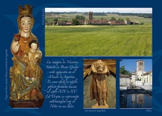 Las pullas son dichos
y refranes zahirientes
que se han mantenido
durante generaciones en
la tradición oral. Aquí
se conserva la memoria
de muchas, especialmente
de las que las mozas
que iban al lavadero les
dedicaban a aquellos que
se cruzaban en su camino.
Virgen de los Olmos
Retablo mayor (detalle) Cristo de la Buena Muerte
Interior de la parroquia
 