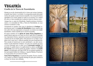 FRUMALES
En la orilla del Mar de Pinares
Bañado por el arroyo Cerquilla, Frumales se encuentra en el límite
del páramo con la Tierra de Pinares. Campos de secano, cultivos de
regadío y pinares coexisten en su término municipal dando lugar
a distintos usos de la tierra. Presidiendo la entrada a la iglesia se
conserva el tronco de la vieja olma bajo cuya sombra se daban cita
jóvenes y mayores en los calurosos días veraniegos. Siguiendo el
arroyo del Valle de los Hornillos, un antiguo camino se adentra en el
páramo para ﬁnalizar en Olombrada. Pequeñas huertas se extienden
en la vega, sustituidas en ocasiones por campos de cultivo. A ambos
lados se levantan crestas calizas salpicadas de encinas y almendros.
Frumales es un pueblo del sexmo de Hontalbilla, de la comunidad de
Villa y Tierra de Cuéllar. En el siglo XII, antes de pertenecer a ella,
fue una de las aldeas del señorío de Perosillo.
Ya era de la Tierra de Cuéllar cuando en el siglo XIII se inició la
construcción de la iglesia de Nuestra Señora de la Asunción. De
esta época es el presbiterio y la capilla lateral que remata la nave sur,
aunque esta debe ser obra del siglo XVII. En el exterior de la cabecera
se conserva el único vano románico, una pequeña aspillera enmarcada
por un arco doblado sobre capiteles de tosca decoración y columni-
llas. El arco triunfal es apuntado y doblado. En uno de los capiteles se
representa la escena de la adoración de los Reyes Magos. La cabecera
se cubre con bóveda de medio cañón apuntada dividida en dos tramos
por un arco fajón. El retablo mayor es barroco, fechado en el siglo
XVII. En el museo de la catedral de Segovia se conserva un retablo
procedente de Frumales con pinturas del maestro de Valseca.
La ﬁesta más importante se celebra en honor de Ntra. Sra. de la
Asunción y san Roque, el 15 de agosto. En la primavera se festeja
la Virgen de la Aldehuela, el primer domingo de mayo.
136
Vista de Frumales
Arco románico Tronco de la vieja olma
 