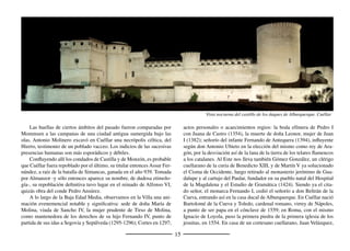 17
de Pedro Ansúrez en 1112. Dueñas era cluniacense. Los monasterios
de esta condición jurídica no eran en España lo numerosos que podría
hacer pensar la profunda y extensa inﬂuencia a este lado de los Pirineos
de los cluniacenses franceses.
En 1478, el priorato de Dueñas cambió de observancia, aﬁliándo-
se a la nueva Congregación Benedictina de Valladolid. Pero San Boal
había caído por entonces en manos de los abades comendatarios, verda-
deros dueños seglares de los monasterios, considerados como de su pa-
trimonio. Al ﬁn, en 1512 se consiguió su sumisión también a la reforma
vallisoletana, no sin ruidosos incidentes, como la oposición a la entrada
de los reformadores de dos monjes colocados en la puerta con espadas.
San Boal no sobrepasó nunca desde entonces la cifra de cuatro monjes,
y en los dos siglos siguientes eran dos, el prior y el compañero, o inclu-
so uno, el titular de la vicaría; una vida más secularizada que eremítica.
Y así hasta la fecha que tan bien conocemos de 1835.
La Villa, como a Fuentidueña se la llama sin más en el entorno,
aparece escrita por primera vez en la donación que Alfonso VII hace, en
1136, al obispo de Segovia, del diezmo de las rentas reales. Pero recor-
demos que las iglesias de San Martín, con tumbas rupestres en torno, y
San Miguel, son de los siglos XII y XIII.
Cinco años después se señala la fundación del monasterio cister-
ciense de Sacramenia. Antes vivía en el paraje el santo ermitaño Juan
Pan y Agua. Respecto de la cronología de los monjes blancos en la
Península ha sido muy discutida, sobre todo al dudarse de la tradicional
primacía de Moreruela. Hay que reparar en que la fundación de una
casa religiosa no es un acto único, sino que implica la sucesión de va-
rios, con prolegómenos y secuencias. Lo que apuntamos a propósito de
Sacramenia misma. La vida monástica duró allí hasta la exclaustración
de 1835. A la salmodia constante sucedieron los ecos de sociedad de los
nuevos amos de cuando en vez. Había tenido lugar la barroquización,
naturalmente. En la diócesis sólo hubo otras dos abadías, la también
cisterciense de Santa María de la Sierra, en Sotosalbos, y la femenina
de San Vicente en la propia ciudad episcopal.
Alfonso VIII pasó temporadas en la Villa, alguna con su esposa,
Leonor de Plantagenet. También la visitó Alfonso X. No está datado el
castillo. Fue de realengo hasta 1352, cuando Alfonso XI la dio a don
Tello, hermano de Pedro I. Desde el reinado de Enrique II (1369-79)
fue deﬁnitivamente señorial. Su primer señor fue Juan Rodríguez de
Castañeda. De 1440 a 1447 don Álvaro de Luna, sucedido por su hijo
Pedro. El litigio por límites entre las Comunidades de Fuentidueña y
de Sepúlveda, en 1448, con la misma estirpe protagonista en las dos
villas- de los breves interludios en que Sepúlveda tuvo señor-, planteó
una cuestión de competencia jurisdiccional, pintiparada para conocer
las tupidas redes del régimen señorial, encrucijada a veces de esta po-
testad y los lazos consanguíneos. En la primera mitad del siglo XVI,
Mencía de Mendoza, mujer de Álvaro de Luna Manrique, levantó el
hospital renacentista de la Magdalena. De la misma época es Santa
María la Mayor. En 1602, Felipe III dio el título de conde de Fuen-
Puerta de Alfonso VIII. Fuentidueña
 