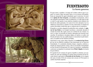 185
VALTIENDAS
Vista desde las Bodegas
Bóvedas de lunetos de la iglesia de la Asunción
El suelo pedregoso del páramo ha facilitado el crecimiento de los
viñedos que se extienden por todo el municipio, manteniendo así su
tradición vitivinícola. Sobre la ladera se dispersan numerosas bocas
de antiguas bodegas en cuyo interior se han excavado kilómetros de
grutas en las entrañas de la roca para ofrecer la temperatura y hume-
dad adecuada para la fermentación y maduración de sus caldos. Una
tradición que ha despuntado con la creación de modernas bodegas
con alta tecnología en las que se produce un vino de gran calidad que
recientemente se ha distinguido con la etiqueta de Vino de Calidad
de Valtiendas.
La variedad principal es la uva tempranillo o tinta del país, aunque
en pequeñas cantidades se cultiva cabernet sauvignon. Los viñedos
se distribuyen por las lastras calizas sobre suelos pedregosos y suel-
tos que se cubren de un verde intenso que dura hasta bien entrado
el otoño. La vendimia es el momento más delicado ya que se debe
iniciar cuando la maduración de la uva así lo determine, lo que suele
suceder a principios de octubre. El duro trabajo de la recogida se
adereza con grandes dosis de alegría que desemboca en pequeñas
ﬁestas. Con la llegada de otoño sus hojas adquieren llamativos co-
lores rojizos. Una vez se caen se inicia la poda y se cortan los sar-
mientos; es entonces cuando la vid se prepara para el frío invierno y
ralentiza su savia. En el mes de marzo la parra comienza a revitali-
zarse y la savia se activa provocando el “lloro” de la vid que prepara
a la planta para un nuevo ciclo de producción.
La Asociación de Vino de Calidad de Valtiendas reúne a las distin-
tas bodegas que trabajan con ahínco para abrirse camino en el duro
mercado del vino. El mimo y cariño con el que estos jóvenes bode-
gueros cuidan sus viñedos y la curación de sus caldos es su principal
La calidad del vino
 