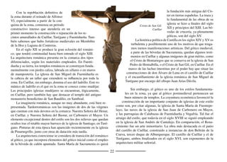 24
El barroco se hace omnipresente en el siglo XVIII, en el que se
experimenta una sensible mejoría de la economía. Muchas de las viejas
iglesias románicas se sustituyen por templos barrocos construidos con
planta de cruz latina y cúpulas sobre el crucero. Esta forma de construir
se pone de maniﬁesto en grandes proyectos, como la nueva cabecera de
la iglesia de Carbonero, y en construcciones más humildes a medida
que se va popularizando el estilo. El aspecto exterior, sobrio como co-
rresponde a la tradición castiza de este barroco y dominado por el uso
del ladrillo, contrasta con las tracerías que adornan bóvedas y cúpulas
y con la profusión de retablos e imágenes que llenan las iglesias. El
gusto del arte neoclásico se opuso a los excesos barrocos y en la zona
se maniﬁesta en algunas de las iglesias más tardías del XVIII y en un
puñado de retablos.
El siglo XIX se estrenó con la guerra de la Independencia que aso-
ló estas tierras, afectando especialmente a los núcleos más dinámicos
como Cuéllar y Turégano.
Hay que esperar al siglo XX para asistir a un nuevo auge de la
actividad constructiva. En los años veinte, la riqueza que generan los
pinares, sometidos a la moderna gestión forestal, va a transformar el
aspecto de muchos pueblos, donde se sustituyen las casas tradicionales
por nuevos ediﬁcios de cierto gusto modernista. Se hacen también nue-
vos ayuntamientos y la arquitectura industrial diseña fábricas de resina
y los últimos grandes molinos movidos por agua. Ya en la segunda mi-
tad de siglo, se construyen algunas iglesias de nueva planta, como la de
Vallelado o la de Mata de Cuéllar.
Las últimas décadas del siglo XX y los primeros años del siglo XXI
son testigos de una meritoria e incesante labor de recuperación y res-
tauración del patrimonio, aunque casos como la iglesia de Fuentes de
Cuéllar ponen de maniﬁesto importantes necesidades en este sentido. El
último hito de este breve bosquejo es la apertura hace unos años de un
museo de arte contemporáneo en Turégano: El Museo de los Ángeles.
Retablo barroco de San Juan Bautista. Torrecilla del Pinar
 