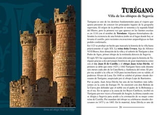 41
los impulsores de la transformación en castillo de la antigua iglesia
románica de San Miguel. Su muerte en Roma en 1497 le privó de
su deseo de ser enterrado en ella. Durante el siglo XVI, el castillo
de Turégano fue usado como prisión de Estado por los reyes Carlos
I y Felipe II. Aquí estuvo prisionero tras su caída en desgracia An-
tonio Pérez, secretario de Felipe II. El siglo XVII dio comienzo con
una crisis generalizada en la antigua diócesis de Segovia. Turégano
desaparece de la Historia General y su término, como tantos otros,
es esquilmado por los invasores franceses durante la Guerra de la
Independencia. Años después, con la abolición de los señoríos y la
división del territorio nacional en términos municipales, se rompió
la dependencia secular de la mitra segoviana.
Que los obispos de Segovia fueron señores de Turégano queda bien
patente en el propio castillo, pues a ellos se debe lo principal de su
construcción. Durante la Reconquista debió de haber una fortaleza
en su emplazamiento, pero el ediﬁcio actual es, ante todo, el resul-
tado de un proceso denominado por el arquitecto Ángel Ejido como
“encastillamiento” de la iglesia románica de San Miguel. Se trata de
una iglesia ya tardía en su estilo (ss. XII-XIII) que queda completa-
mente embutida en las construcciones impulsadas por tres obispos
distintos: el mencionado Arias Dávila y sus sucesores, Juan Arias
del Villar y Diego Rivera. De todas formas, con anterioridad a estas
obras debieron de coexistir la iglesia y un castillo más antiguo del
que sabemos que en 1438 era cárcel del obispado. El recinto fortiﬁ-
cado exterior, que a mediados del siglo XVI se llamaba “barbacana”,
se encuentra arruinado. Constaba de un gran muro reforzado con
torres de planta rectangular. Arias Dávila construyó a partir de 1471
el segundo recinto, de planta rectangular y con cubos circulares en
las esquinas, y el cuerpo de tres torres sobre los ábsides de la iglesia.
En la torre central, la del homenaje, está su escudo. Arias del Villar
continuó las obras añadiendo las dos torres poligonales del lado sur
que enmarcan la entrada a la iglesia, donde aparece su escudo, y los
tres torreones del lado oeste. A Diego de Rivera se debe el torreón
Mercado de los sábados
La Plaza Mayor desde el Castillo
 