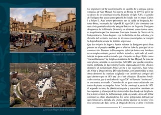 43
circular del lado norte que alberga una escalera de caracol de mallor-
ca que permite subir al adarve. Por último, en 1703 se construyó la
gran espadaña sobre la entrada de la iglesia.
La estampa del castillo, fotograﬁado entre otros por Ortiz-Echagüe,
ha dado fama internacional a Turégano. La fortaleza se integra y re-
mata el paisaje de la plaza de España o de los Cien Postes, por las co-
lumnas que forman los tradicionales soportales. Es el centro de la vida
cotidiana. Los soportales, tan característicos de los mercados castella-
nos, dan cobijo de los rigores invernales y del calor veraniego.
En el extremo de la plaza opuesto al castillo se encuentra el antiguo
Palacio episcopal, desamortizado en el siglo XIX y oculto por otras
construcciones. Enfrente está la Casa Miñano, con su característico
patio segoviano en el interior. Ambas ediﬁcaciones separan la Plaza
Mayor de la plazuela de la Iglesia, donde se alza el templo románi-
co de Santiago, la única parroquia que sobrevive de las cuatro que
tuvo Turégano. Las reformas de los siglos XVII y XVIII transforma-
ron su aspecto, por lo que del ediﬁcio del siglo XII sólo se conserva
la cabecera de esbeltas proporciones y formada por tramo recto y
ábside. Tras el gran retablo de gusto neoclásico queda oculto el inte-
rior del ábside en el que se conservan dos sorprendentes relieves ro-
mánicos que enmarcan el vano central. En uno de ellos se representa
un Pantocrator rodeado por el Tetramorfos, las representaciones de
los cuatro evangelistas. Debajo aparecen seis personajes caracteriza-
dos individualmente pero de difícil identiﬁcación. En el otro relieve
aparece un personaje barbado, vestido con manto y portando un libro
y un cayado. Podría ser Santiago Apóstol.
La ﬁesta principal es el Dulce Nombre de María, el primer ﬁn de
semana de septiembre. La plaza cambia su estampa y se transforma
en una coso taurino hecha con tablaos en la que desembocan los
toros tras los encierros. La Feria de San Andrés, el 30 de noviem-
bre, es una de las ferias agrícolas con mayor tradición de Segovia.
A mediados del XIX se la tenía como la mejor feria de ganado de
Tríptico de la Estigmatización de San Francisco
Iglesia de Santiago
 