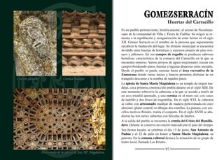 99
CAMPO DE CUÉLLAR
Artesonado de la iglesia de San Juan
Ermita de San Mamés
Inmerso en la comarca natural del Carracillo, se encuentra rodeado
de campos de regadío en los que crecen hortalizas de excelente ca-
lidad. Desde la ermita de San Mamés, situada sobre un pequeño
cotarro, se disfruta de una espectacular panorámica con el manto
de pinos en el horizonte. La ermita es la cabecera de la iglesia pa-
rroquial del despoblado de San Mamés. Es un bello ejemplo de la
arquitectura mudéjar o románico de ladrillo del siglo XIII. Conserva
un tramo recto, dividido en dos por un arco fajón apuntado, y el
cascarón del ábside, cubierto con bóveda de horno.
Al igual que en otros pueblos de la comarca, abundan pequeñas la-
gunas estacionales. Este es el caso de las lagunas de Adobales y
Herrera, integradas en el casco urbano.
La iglesia de San Juan Bautista es un templo de tres naves con
cabecera rectangular. A pesar de la sencillez de su arquitectura, ate-
sora un rico conjunto de retablos, imágenes y pinturas, entre los que
destaca el esplendoroso artesonado mudéjar del siglo XVI que cubre
el presbiterio. Merece una visita pausada.
Junto a la iglesia, como era habitual en gran parte de la provincia,
crecía una vieja olma, cuyo tronco desnudo y agrietado aún se man-
tiene en pie. En su interior, los vecinos han plantado un joven olmo
al abrigo y amparo de la corteza de su predecesor.
En las cercanías del pueblo se mantiene, bien conservado, un palo-
mar de planta poligonal. Es un ediﬁcio característico de la arquitec-
tura popular y actualmente están en trance de desaparecer.
El tercer domingo de agosto, las herramientas de labranza dan paso
a los trajes regionales y al sonido de la música para celebrar la ﬁesta
en honor a San Juan Degollado
Tradición mudéjar
 