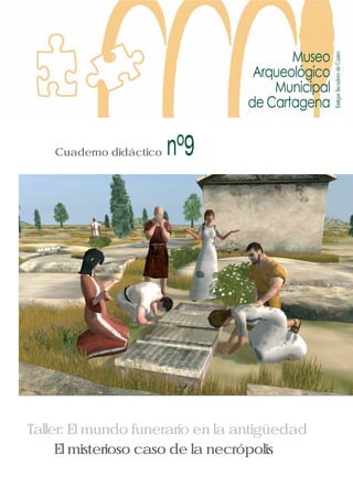 EnriqueEscuderodeCastro
Cuaderno didáctico
Taller: El mundo funerario en la antigüedad
El misterioso caso de la necrópolis
 