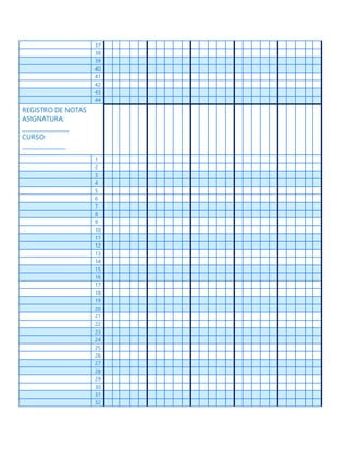37
38
39
40
41
42
43
44
REGISTRO DE NOTAS
ASIGNATURA:
________________
CURSO:
_______________
1
2
3
4
5
6
7
8
9
10
11
12
13
14
15
16
17
18
19
20
21
22
23
24
25
26
27
28
29
30
31
32
 