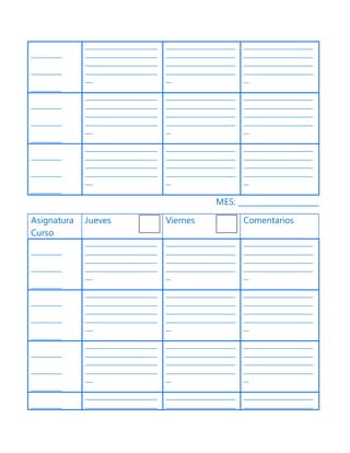 ____________
____________
____________
____________________________
____________________________
____________________________
____________________________
___
___________________________
___________________________
___________________________
___________________________
__
___________________________
___________________________
___________________________
___________________________
__
____________
____________
____________
____________________________
____________________________
____________________________
____________________________
___
___________________________
___________________________
___________________________
___________________________
__
___________________________
___________________________
___________________________
___________________________
__
____________
____________
____________
____________________________
____________________________
____________________________
____________________________
___
___________________________
___________________________
___________________________
___________________________
__
___________________________
___________________________
___________________________
___________________________
__
MES: _____________________
Asignatura
Curso
Jueves Viernes Comentarios
____________
____________
____________
____________________________
____________________________
____________________________
____________________________
___
___________________________
___________________________
___________________________
___________________________
__
___________________________
___________________________
___________________________
___________________________
__
____________
____________
____________
____________________________
____________________________
____________________________
____________________________
___
___________________________
___________________________
___________________________
___________________________
__
___________________________
___________________________
___________________________
___________________________
__
____________
____________
____________
____________________________
____________________________
____________________________
____________________________
___
___________________________
___________________________
___________________________
___________________________
__
___________________________
___________________________
___________________________
___________________________
__
____________
____________________________
____________________________
___________________________
___________________________
___________________________
___________________________
 