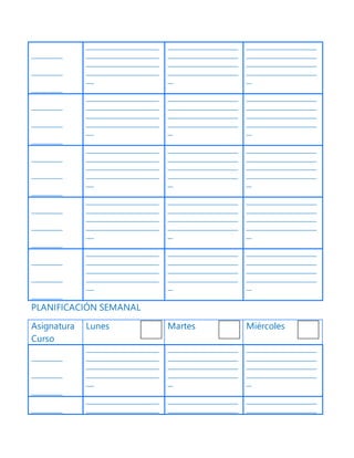 ____________
____________
____________
____________________________
____________________________
____________________________
____________________________
___
___________________________
___________________________
___________________________
___________________________
__
___________________________
___________________________
___________________________
___________________________
__
____________
____________
____________
____________________________
____________________________
____________________________
____________________________
___
___________________________
___________________________
___________________________
___________________________
__
___________________________
___________________________
___________________________
___________________________
__
____________
____________
____________
____________________________
____________________________
____________________________
____________________________
___
___________________________
___________________________
___________________________
___________________________
__
___________________________
___________________________
___________________________
___________________________
__
____________
____________
____________
____________________________
____________________________
____________________________
____________________________
___
___________________________
___________________________
___________________________
___________________________
__
___________________________
___________________________
___________________________
___________________________
__
____________
____________
____________
____________________________
____________________________
____________________________
____________________________
___
___________________________
___________________________
___________________________
___________________________
__
___________________________
___________________________
___________________________
___________________________
__
PLANIFICACIÓN SEMANAL
Asignatura
Curso
Lunes Martes Miércoles
____________
____________
____________
____________________________
____________________________
____________________________
____________________________
___
___________________________
___________________________
___________________________
___________________________
__
___________________________
___________________________
___________________________
___________________________
__
____________
____________________________
____________________________
___________________________
___________________________
___________________________
___________________________
 