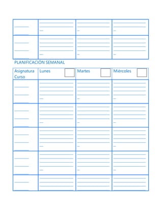 ____________
____________
____________________________
____________________________
___
___________________________
___________________________
__
___________________________
___________________________
__
____________
____________
____________
____________________________
____________________________
____________________________
____________________________
___
___________________________
___________________________
___________________________
___________________________
__
___________________________
___________________________
___________________________
___________________________
__
PLANIFICACIÓN SEMANAL
Asignatura
Curso
Lunes Martes Miércoles
____________
____________
____________
____________________________
____________________________
____________________________
____________________________
___
___________________________
___________________________
___________________________
___________________________
__
___________________________
___________________________
___________________________
___________________________
__
____________
____________
____________
____________________________
____________________________
____________________________
____________________________
___
___________________________
___________________________
___________________________
___________________________
__
___________________________
___________________________
___________________________
___________________________
__
____________
____________
____________
____________________________
____________________________
____________________________
____________________________
___
___________________________
___________________________
___________________________
___________________________
__
___________________________
___________________________
___________________________
___________________________
__
____________
____________
____________
____________________________
____________________________
____________________________
____________________________
___
___________________________
___________________________
___________________________
___________________________
__
___________________________
___________________________
___________________________
___________________________
__
____________
____________
____________________________
____________________________
____________________________
____________________________
___________________________
___________________________
___________________________
___________________________
___________________________
___________________________
___________________________
___________________________
 