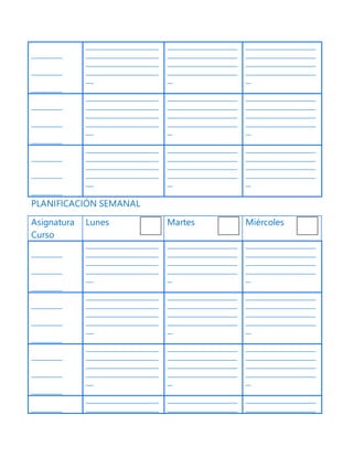 ____________
____________
____________
____________________________
____________________________
____________________________
____________________________
___
___________________________
___________________________
___________________________
___________________________
__
___________________________
___________________________
___________________________
___________________________
__
____________
____________
____________
____________________________
____________________________
____________________________
____________________________
___
___________________________
___________________________
___________________________
___________________________
__
___________________________
___________________________
___________________________
___________________________
__
____________
____________
____________
____________________________
____________________________
____________________________
____________________________
___
___________________________
___________________________
___________________________
___________________________
__
___________________________
___________________________
___________________________
___________________________
__
PLANIFICACIÓN SEMANAL
Asignatura
Curso
Lunes Martes Miércoles
____________
____________
____________
____________________________
____________________________
____________________________
____________________________
___
___________________________
___________________________
___________________________
___________________________
__
___________________________
___________________________
___________________________
___________________________
__
____________
____________
____________
____________________________
____________________________
____________________________
____________________________
___
___________________________
___________________________
___________________________
___________________________
__
___________________________
___________________________
___________________________
___________________________
__
____________
____________
____________
____________________________
____________________________
____________________________
____________________________
___
___________________________
___________________________
___________________________
___________________________
__
___________________________
___________________________
___________________________
___________________________
__
____________
____________________________
____________________________
___________________________
___________________________
___________________________
___________________________
 