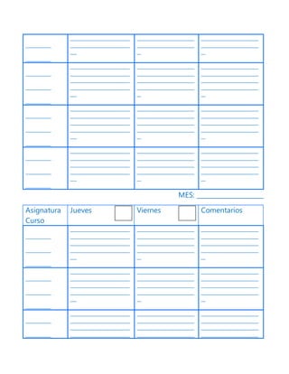 ____________
____________
____________________________
____________________________
___
___________________________
___________________________
__
___________________________
___________________________
__
____________
____________
____________
____________________________
____________________________
____________________________
____________________________
___
___________________________
___________________________
___________________________
___________________________
__
___________________________
___________________________
___________________________
___________________________
__
____________
____________
____________
____________________________
____________________________
____________________________
____________________________
___
___________________________
___________________________
___________________________
___________________________
__
___________________________
___________________________
___________________________
___________________________
__
____________
____________
____________
____________________________
____________________________
____________________________
____________________________
___
___________________________
___________________________
___________________________
___________________________
__
___________________________
___________________________
___________________________
___________________________
__
MES: _____________________
Asignatura
Curso
Jueves Viernes Comentarios
____________
____________
____________
____________________________
____________________________
____________________________
____________________________
___
___________________________
___________________________
___________________________
___________________________
__
___________________________
___________________________
___________________________
___________________________
__
____________
____________
____________
____________________________
____________________________
____________________________
____________________________
___
___________________________
___________________________
___________________________
___________________________
__
___________________________
___________________________
___________________________
___________________________
__
____________
____________
____________________________
____________________________
____________________________
____________________________
___________________________
___________________________
___________________________
___________________________
___________________________
___________________________
___________________________
___________________________
 