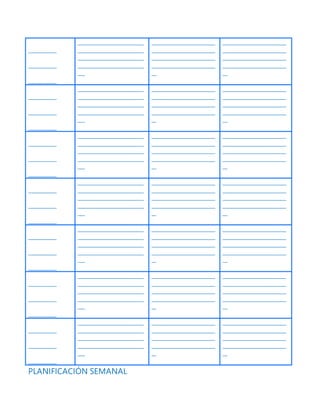 ____________
____________
____________
____________________________
____________________________
____________________________
____________________________
___
___________________________
___________________________
___________________________
___________________________
__
___________________________
___________________________
___________________________
___________________________
__
____________
____________
____________
____________________________
____________________________
____________________________
____________________________
___
___________________________
___________________________
___________________________
___________________________
__
___________________________
___________________________
___________________________
___________________________
__
____________
____________
____________
____________________________
____________________________
____________________________
____________________________
___
___________________________
___________________________
___________________________
___________________________
__
___________________________
___________________________
___________________________
___________________________
__
____________
____________
____________
____________________________
____________________________
____________________________
____________________________
___
___________________________
___________________________
___________________________
___________________________
__
___________________________
___________________________
___________________________
___________________________
__
____________
____________
____________
____________________________
____________________________
____________________________
____________________________
___
___________________________
___________________________
___________________________
___________________________
__
___________________________
___________________________
___________________________
___________________________
__
____________
____________
____________
____________________________
____________________________
____________________________
____________________________
___
___________________________
___________________________
___________________________
___________________________
__
___________________________
___________________________
___________________________
___________________________
__
____________
____________
____________
____________________________
____________________________
____________________________
____________________________
___
___________________________
___________________________
___________________________
___________________________
__
___________________________
___________________________
___________________________
___________________________
__
PLANIFICACIÓN SEMANAL
 