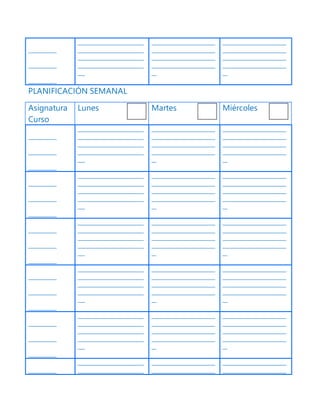 ____________
____________
____________
____________________________
____________________________
____________________________
____________________________
___
___________________________
___________________________
___________________________
___________________________
__
___________________________
___________________________
___________________________
___________________________
__
PLANIFICACIÓN SEMANAL
Asignatura
Curso
Lunes Martes Miércoles
____________
____________
____________
____________________________
____________________________
____________________________
____________________________
___
___________________________
___________________________
___________________________
___________________________
__
___________________________
___________________________
___________________________
___________________________
__
____________
____________
____________
____________________________
____________________________
____________________________
____________________________
___
___________________________
___________________________
___________________________
___________________________
__
___________________________
___________________________
___________________________
___________________________
__
____________
____________
____________
____________________________
____________________________
____________________________
____________________________
___
___________________________
___________________________
___________________________
___________________________
__
___________________________
___________________________
___________________________
___________________________
__
____________
____________
____________
____________________________
____________________________
____________________________
____________________________
___
___________________________
___________________________
___________________________
___________________________
__
___________________________
___________________________
___________________________
___________________________
__
____________
____________
____________
____________________________
____________________________
____________________________
____________________________
___
___________________________
___________________________
___________________________
___________________________
__
___________________________
___________________________
___________________________
___________________________
__
____________
____________________________
____________________________
___________________________
___________________________
___________________________
___________________________
 
