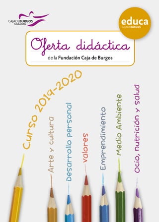de la Fundación Caja de Burgos
Oferta didáctica
Curso20
1
9
-2020
Valores
Arteycultura
MedioAmbiente
Desarrollopersonal
Emprendimiento
Ocio,nutricionysalud
 