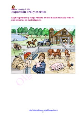 La carpeta de OlgaLa carpeta de OlgaLa carpeta de OlgaLa carpeta de Olga
http://olgarodriguez-olga.blogspot.com/
10 --
Expresión oral y escrita:
Explica primero y luego redacta con el máximo detalle todo lo
que observas en las imágenes.
 