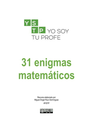 31 enigmas
matemáticos
Recurso elaborado por
Miguel Ángel Ruiz Domínguez
#YSTP
 