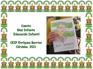 Cuento
    Blas Infante
  Educación Infantil

CEIP Enríquez Barrios
   Córdoba 2011
 