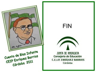FIN



                    n fante
             Blas I
Cue nto de         Barrio
                          s
         n ríquez
 C EIP E        a 201
                       1
              b
      Córdo
 