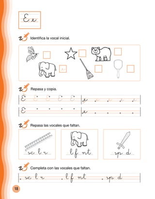 18
	 Repasa y copia.
E
	 Identifica la vocal inicial.
	 Repasa las vocales que faltan.
@espada
E @e
	 Completa con las vocales que faltan.
@e
@elefante
@escalera @elefante @espada
E @eE E EE @e @e @e@e
@escalera
@e
 