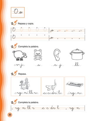 20
O @o
@organillero @cocodrilo @órgano
@órgano@cocodrilo
	 Repasa y copia.
O @o
O @o @o @o@o@oOOOO
	 Repasa.
	 Completa la palabra.
	 Completa la palabra.
@r @j@s @lloveja
@organillero
 