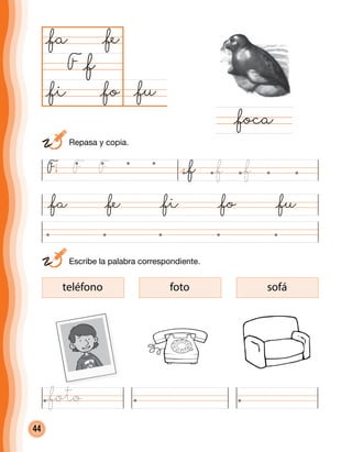 44
@fu@fo
@fa
F
@fa @fe @fi @fo @fu
@foca
@f
@fe
@fi
teléfono foto sofá
F F F @f @f @f
	 Escribe la palabra correspondiente.
	 Repasa y copia.
@foto
 