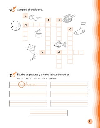 71
	 Escribe las palabras y encierra las combinaciones:
	 @an– @en– @in– on– @un.
	 Completa el crucigrama.
L
U J
N
V A
C
@antena
 