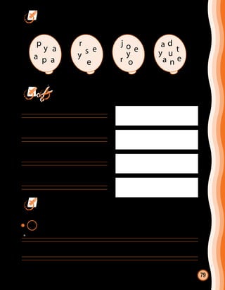 79
	 Ordena las letras y descubre las palabras.
	 ya– ye– yi– yo– yu.
	 Escribe nuevas palabras con ya– ye– yi– yo– yu.
		Luego búscalas en diarios o revistas, recórtalas y pégalas.
	 Copia la oración y encierra las sílabas:
	 ya– ye– yi– yo– yu.
Yolanda desayuna yogur y mermelada de papaya.
p
a
p
y
a a
r
esy
e
j
eo
y
or
a
t
d
u
n
y
a e
 