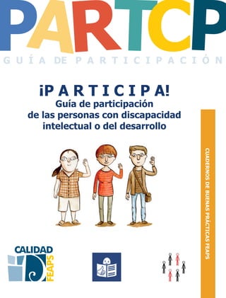 ¡P A R T I C I P A!
Guía de participación
de las personas con discapacidad
intelectual o del desarrollo
G U Í A DE P A R T I C I P A C I Ó N
 
