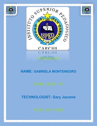 PRONOUNS


NAME: GABRIELA MONTENEGRO


     THIRD LEVEL “B”


TECHNOLOGIST: Gary Jacome


     YEAR: 2011-2012
 