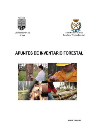 UNIVERSIDADE DE       Escola Universitaria de
     VIGO            Enxeñería Técnica Forestal




APUNTES DE INVENTARIO FORESTAL




                           CURSO 2.006-2.007
 