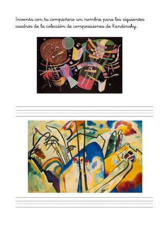 Inventa con tu compañero un nombre para los siguientes
cuadros de la colección de composiciones de Kandinsky.
!
!
 