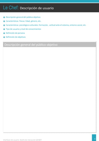 Descripción de usuario Interfaces de usuario: diseño de interacción @2007 Descripción general del público objetivo Descripción general del público objetivo. Características  físicas: Edad, género, etc. Características  psicológico-culturales: formación,  actitud ante el sistema, entorno social, etc. Tipo de usuario y nivel de conocimientos Definición de persona Definición de objetivos 