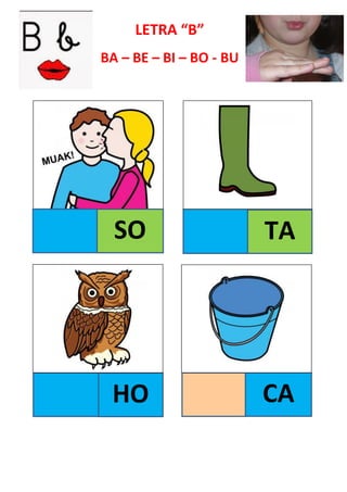 LETRA “B”
BA – BE – BI – BO - BU
SO TA
HO CA
 