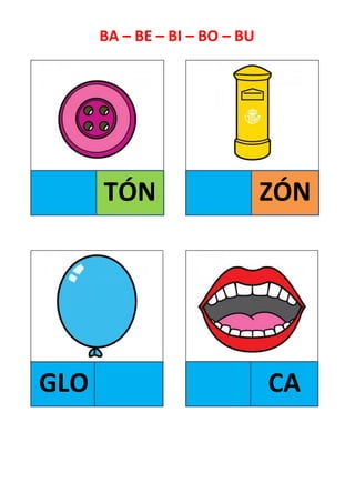 BA – BE – BI – BO – BU
TÓN ZÓN
GLO CA
 