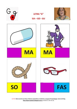 AUTOR: María José de Luis Flores. Maestra especialista en Audición y Lenguaje-Psicopedagoga. Autora del blog
http://lapsico-goloteca.blogspot.com.es LICENCIA CC (BY-NC-SA)
LETRA “G”
GA – GO - GU
MA MA
SO FAS
 