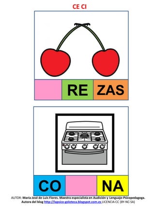 CE CI
AUTOR: María José de Luis Flores. Maestra especialista en Audición y Lenguaje-Psicopedagoga.
Autora del blog http://lapsico-goloteca.blogspot.com.es LICENCIA CC (BY-NC-SA)
RE ZAS
CO NA
 