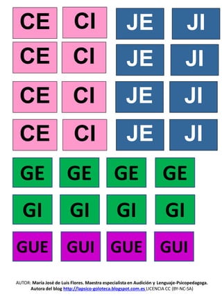 AUTOR: María José de Luis Flores. Maestra especialista en Audición y Lenguaje-Psicopedagoga.
Autora del blog http://lapsico-goloteca.blogspot.com.es LICENCIA CC (BY-NC-SA)
CE
CE
CE CI
CI
CI
CE CI JE JI
JE JI
JE JI
JE JI
GE GE GE GE
GI GI GI GI
GUE GUI GUE GUI
 