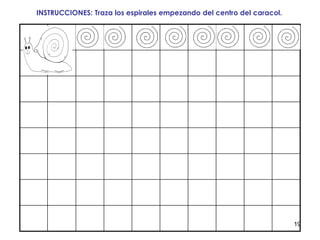 19
INSTRUCCIONES: Traza los espirales empezando del centro del caracol.
 