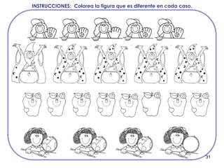 31
INSTRUCCIONES: Colorea la figura que es diferente en cada caso.
 