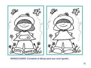 32
INSTRUCCIONES: Completa el dibujo para que sean iguales.
 