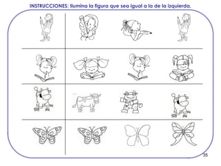 35
INSTRUCCIONES: Ilumina la figura que sea igual a la de la izquierda.
 