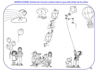 40
INSTRUCCIONES: Ilumina de muchos colores todo lo que está arriba de los niños.
 