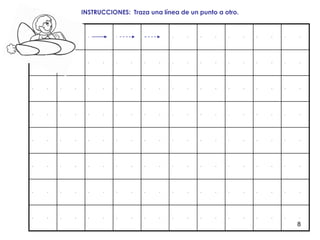 8
. . . . . . . . . . . . . . . .
. . . . . . . . . . . . . . . .
. . . . . . . . . . . . . . . . . . . .
. . . . . . . . . . . . . . . . . . . .
. . . . . . . . . . . . . . . . . . . .
. . . . . . . . . . . . . . . . . . . .
. . . . . . . . . . . . . . . . . . . .
. . . . . . . . . . . . . . . . . . . .
INSTRUCCIONES: Traza una línea de un punto a otro.
 