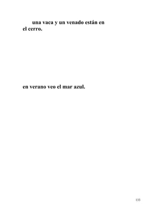 una vaca y un venado están en
el cerro.
en verano veo el mar azul.
133
 