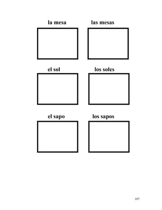 la mesa las mesas
el sol los soles
el sapo los sapos
107
 