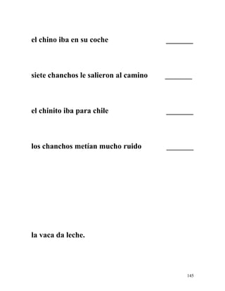 el chino iba en su coche _______
siete chanchos le salieron al camino _______
el chinito iba para chile _______
los chanchos metían mucho ruido _______
la vaca da leche.
145
 